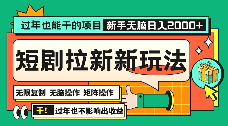 过年也能干的项目，2024 年底最新短剧拉新新玩法，批量无脑操作日入 2000！