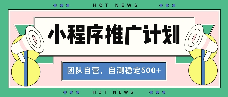 【小程序推广计划】全自动裂变，自测收益稳定在5002000-臭虾米项目网